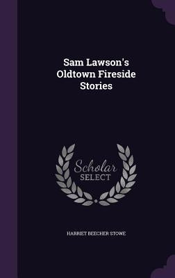 Sam Lawson's Oldtown Fireside Stories by Stowe, Harriet Beecher