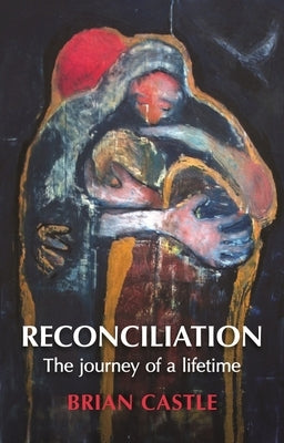 Reconciliation: A Life Time's Journey by Castle, Brian