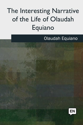 The Interesting Narrative of the Life of Olaudah Equiano by Equiano, Olaudah