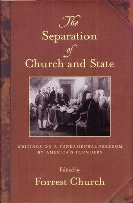 The Separation of Church and State: Writings on a Fundamental Freedom by America's Founders by Church, Forrest
