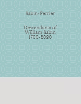 Sabin-Ferrier Descendants of William Sabin 1700-2020 by Wilce, Amanda Yvonne Anniebell