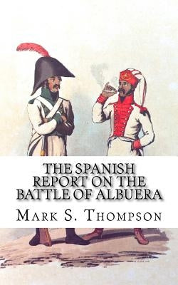The Spanish Report on the battle of Albuera. by Thompson, Mark S.