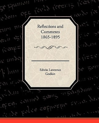 Reflections and Comments 1865-1895 by Godkin, Edwin Lawrence