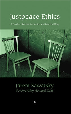 Justpeace Ethics: A Guide to Restorative Justice and Peacebuilding by Sawatsky, Jarem