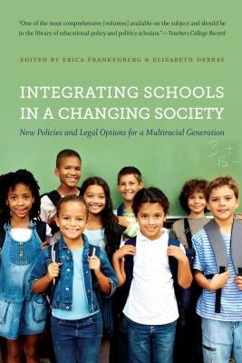 Integrating Schools in a Changing Society: New Policies and Legal Options for a Multiracial Generation by Frankenberg, Erica