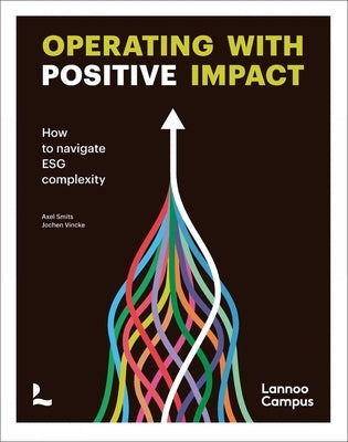 Operating with Positive Impact: How to Navigate Esg Complexity by Smits, Axel