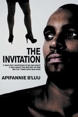 The Invitation: It Was Only Supposed to Be One Night - A Tale about the Bad Boy of R&B, Mr. Chi Town (aka) R&B Thug by B'Luu, Apifannie