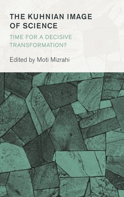 Kuhnian Image of Science: Time for a Decisive Transformation? by Mizrahi, Moti
