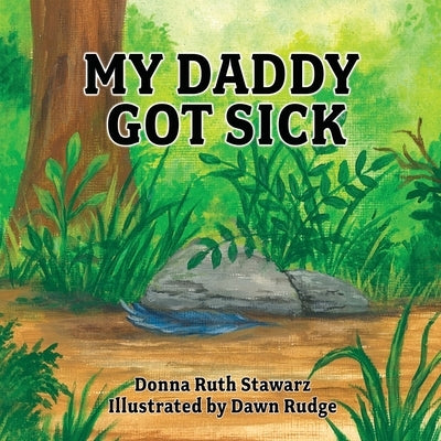 My Daddy Got Sick by Stawarz, Donna Ruth