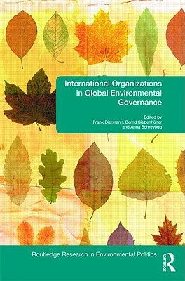 International Organizations in Global Environmental Governance by Biermann, Frank