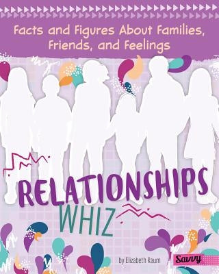 Relationships Whiz: Facts and Figures about Families, Friends, and Feelings by Raum, Elizabeth