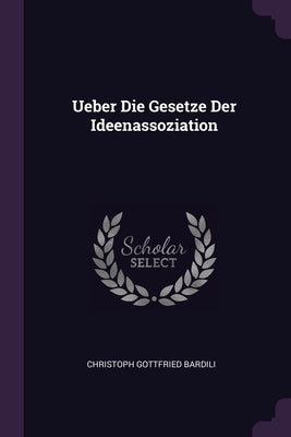 Ueber Die Gesetze Der Ideenassoziation by Bardili, Christoph Gottfried