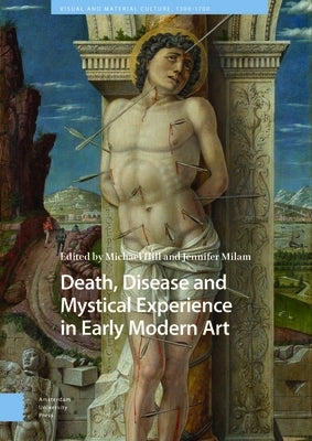 Death, Disease and Mystical Experience in Early Modern Art by Hill, Michael