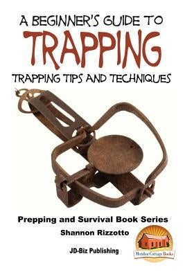 A Beginner's Guide to Trapping: Trapping Tips and Techniques by Davidson, John