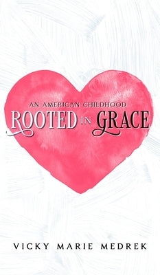 Rooted In Grace: An American Childhood by Medrek, Vicky Marie