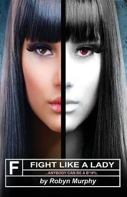 Fight Like A Lady: ...Anybody Can Be A B*!#% by Murphy, Robyn E.