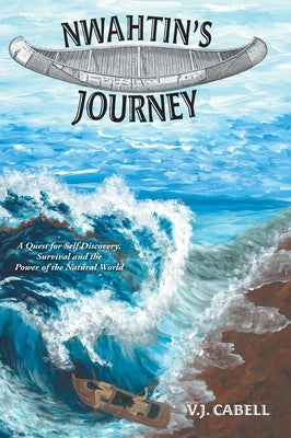 Nwahtin's Journey: A Quest for Self Discovery, Survival and the Power of the Natural World by Cabell, V. J.