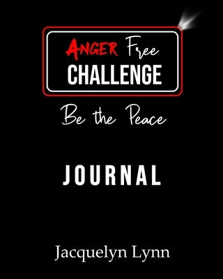 Anger Free Challenge Journal: Be the Peace by Lynn, Jacquelyn