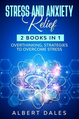 STRESS and ANXIETY Relief: 2 Books in 1, Overthinking, Strategies to Overcome Stress by Dales, Albert