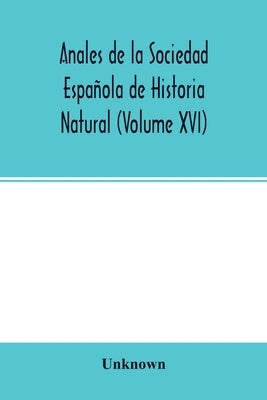 Anales de la Sociedad Española de Historia Natural (Volume XVI) by Unknown