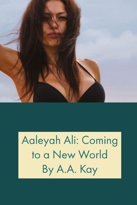 Aaleyah Ali: Coming to a New World by Kay, A. a.