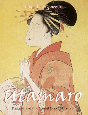 Utamaro: Poetry in Print - The Sensual Grace of Utamaro by Goncourt, Edmond De