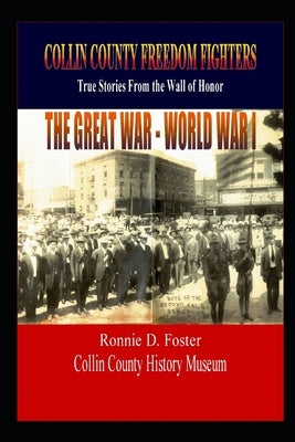 Collin County Freedom Fighters - The Great War - World War I: True Stories from the Wall of Honor by Foster, Ronnie D.