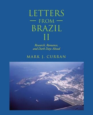 Letters from Brazil Ii: Research, Romance, and Dark Days Ahead by Curran, Mark J.