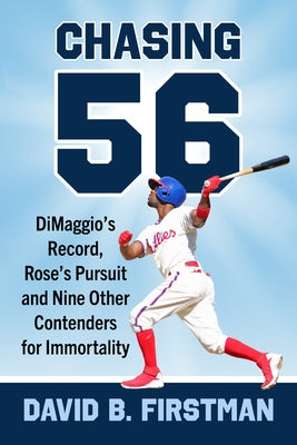 Chasing 56: Dimaggio's Record, Rose's Pursuit and Nine Other Contenders for Immortality by Firstman, David B.
