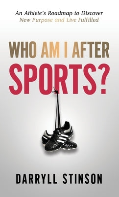 Who Am I After Sports?: An Athlete's Roadmap to Discover New Purpose and Live Fulfilled by Stinson, Darryll