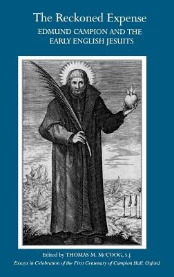 The Reckoned Expense: Edmund Campion and the Early English Jesuits. by S. J., Thomas M. McCoog
