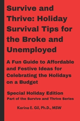Survive and Thrive: Holiday Survival Tips for the Broke and Unemployed: A Fun Guide to Festive Cheer on a Budget by Gil, Karina E.
