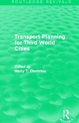 Transport Planning for Third World Cities (Routledge Revivals) by Dimitriou, Harry