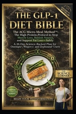 The Glp-1 Diet Bible: The ACG Micro-Meal Method(TM) The High-Protein Protocol to Stop Muscle Loss, Banish Nausea, and Support Fat Loss-Safely by Acg, Daniele