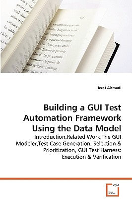 Building a GUI Test Automation Framework Using the Data Model by Alsmadi, Izzat