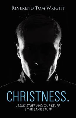 Christness.: Jesus' Stuff and Our Stuff is the Same Stuff. by Wright, Reverend Tom