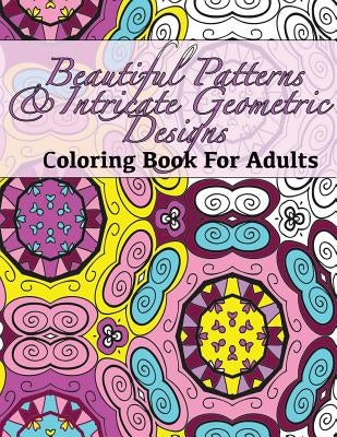 Beautiful Patterns & Intricate Geometric Designs Coloring Book For Adults by Peaceful Mind Adult Coloring Books