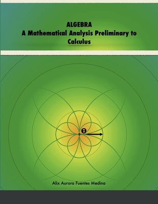 Algebra: A Mathematical Analysis Preliminary to Calculus by Fuentes, Alix