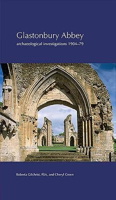 Glastonbury Abbey: Archaeological Investigations 1904-79 by Gilchrist, Roberta