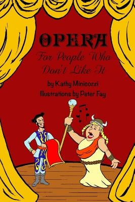 Opera For People Who Don't Like It by Minicozzi, Kathy