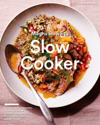 Martha Stewart's Slow Cooker: 110 Recipes for Flavorful, Foolproof Dishes (Including Desserts!), Plus Test-Kitchen Tips and Strategies: A Cookbook by Martha Stewart Living Magazine