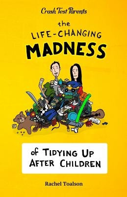 The Life-Changing Madness of Tidying Up After Children by Toalson, Rachel