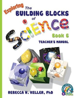Exploring the Building Blocks of Science Book 6 Teacher's Manual by Keller, Rebecca W.