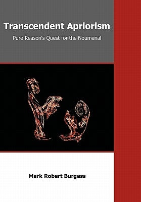 Transcendent Apriorism: Pure Reason's Quest for the Noumenal by Burgess, Mark Robert