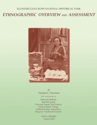 Klondike Gold Rush National Historical Park: Ethnographic Overview and Assessment by Thornton, Thomas
