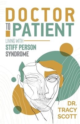 Doctor to Patient: Living with Stiff Person Syndrome by Scott, Tracy