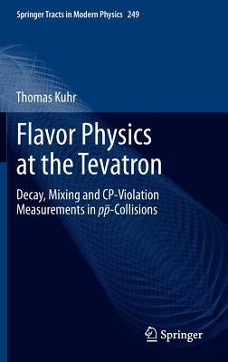 Flavor Physics at the Tevatron: Decay, Mixing and Cp-Violation Measurements in Pp-Collisions by Kuhr, Thomas