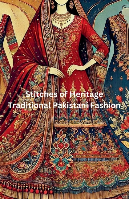 Stitches of Heritage: Traditional Pakistani Fashion by Noor, Maira