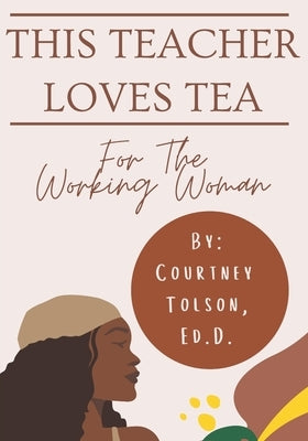 This Teacher Loves Tea: For the Working Woman by Tolson, Courtney