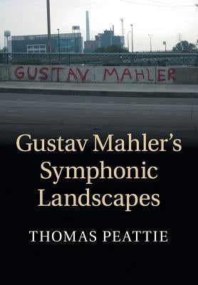 Gustav Mahler's Symphonic Landscapes by Peattie, Thomas